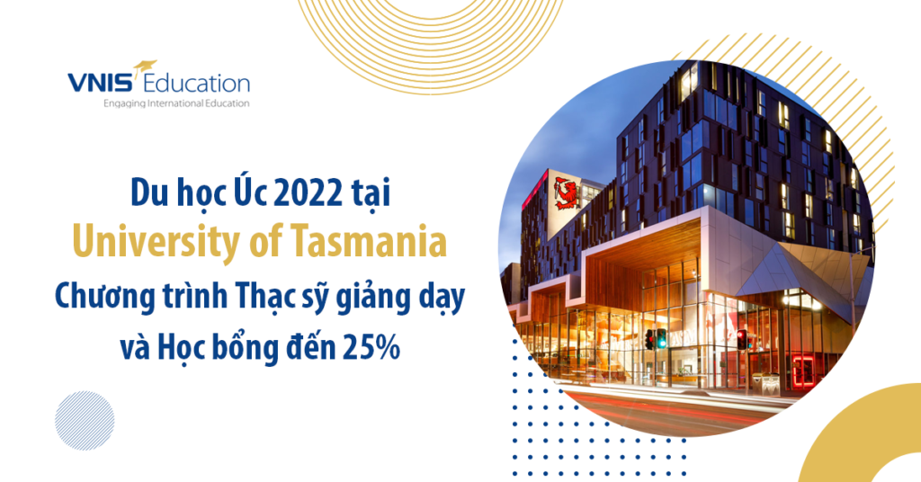 Du học Úc 2022 tại University of Tasmania – Chương trình Thạc sỹ giảng dạy và Học bổng đến 25%