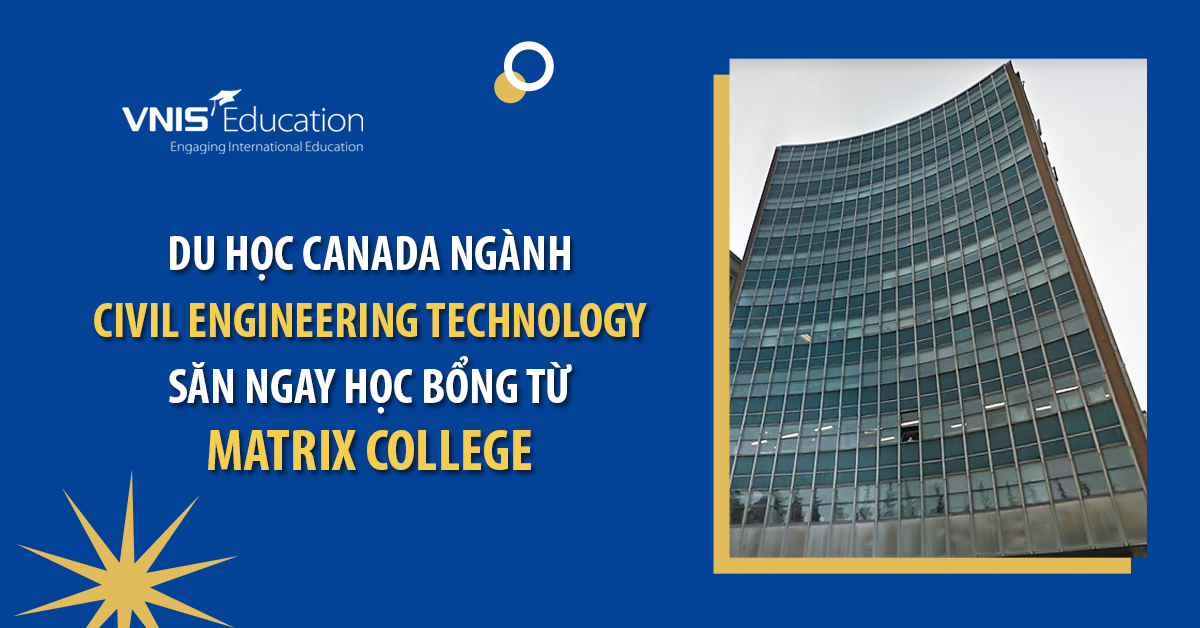 Du học Canada ngành Civil Engineering Technology - Săn ngay học bổng từ Matrix College